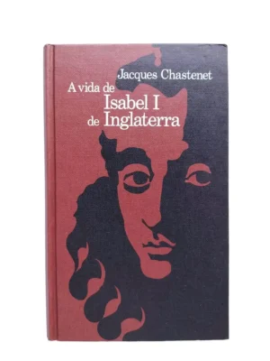 Capa do livro A vida de Isabel I de Inglaterra de Jacques Chastenet.